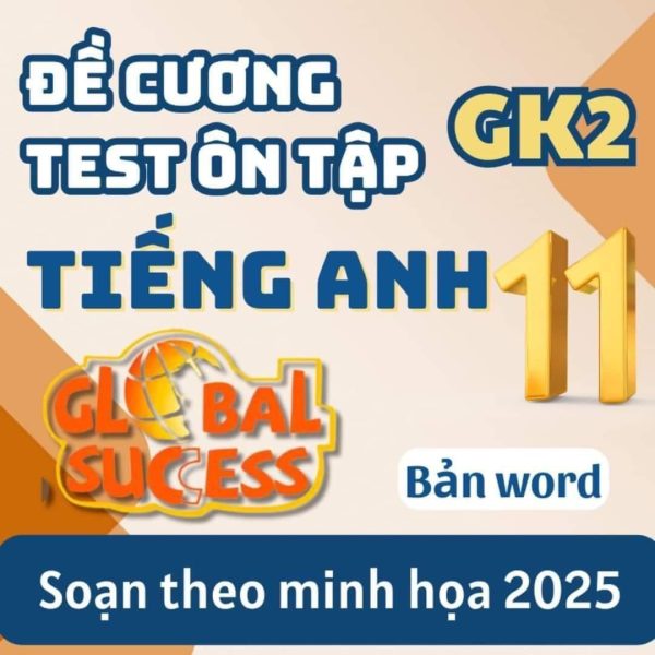 BỘ ĐỀ KIỂM TRA - TEST + ĐỀ CƯƠNG ÔN TẬP GIỮA KÌ 2 TIẾNG ANH 11 - GLOBAL SUCCESS (Theo minh họa 2025)