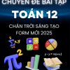 CHUYÊN ĐỀ BÀI TẬP TOÁN 12 - ĐỦ CẢ NĂM - CHÂN TRỜI SÁNG TẠO - FORM MỚI 2025