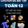 CHUYÊN ĐỀ BÀI TẬP TOÁN 12 - ĐỦ CẢ NĂM - KẾT NỐI TRI THỨC - FORM MỚI 2025