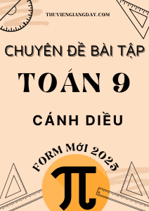 CHUYÊN ĐỀ BÀI TẬP TOÁN 9 ĐỦ CẢ NĂM - SÁCH MỚI - CÁNH DIỀU (CHÍNH KHÓA, DẠY THÊM)