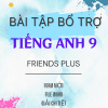 BÀI TẬP BỔ TRỞ TIẾNG ANH 9 - FRIENDS PLUS - CẢ NĂM (Bản word có lời giải)