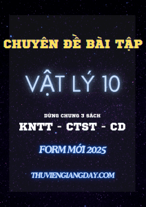 CHUYÊN ĐỀ BÀI TẬP VẬT LÝ LỚP 10 CẢ NĂM - SÁCH MỚI - FORM 2025 (chung 3 sách KNTT - CTST - CD)