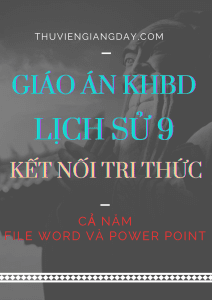 GIÁO ÁN KHBD WORD + POWER POINT LỊCH SỬ 9 CẢ NĂM - KẾT NỐI TRI THỨC