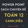 GIÁO ÁN POWER POINT SÁCH CHUYÊN ĐỀ TOÁN 12 - CẢ NĂM - CÁNH DIỀU