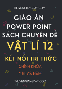 GIÁO ÁN POWER POINT SÁCH CHUYÊN ĐỀ VẬT LÍ 12 CẢ NĂM - KẾT NỐI TRI THỨC