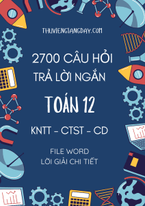 2700 CÂU HỎI TRẮC NGHIỆM TRẢ LỜI NGẮN TOÁN 12 FORM 2025 CHUNG 3 SÁCH KNTT CTST CÁNH DIỀU