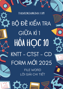 BỘ ĐỀ KIỂM TRA GIỮA KÌ 1 HÓA HỌC 10 FORM MỚI 2025 - CHUNG 3 SÁCH KNTT CTST CD (BẢN WORD GIẢI CHI TIẾT)