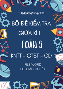 BỘ ĐỀ KIỂM TRA GIỮA KÌ 1 TOÁN 9 CHUNG 3 SÁCH KNTT - CTST - CD (BẢN WORD CÓ GIẢI CHI TIẾT)