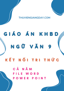 GIÁO ÁN KHBD FILE WORD VÀ POWER POINT NGỮ VĂN 9 - KẾT NỐI TRI THỨC - CẢ NĂM