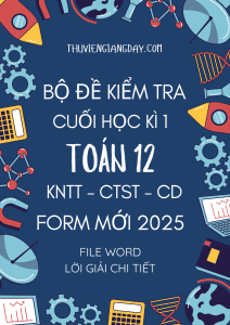 BỘ ĐỀ KIỂM TRA CUỐI KÌ 1 TOÁN 12 FORM MỚI 2025 CHUNG 3 SÁCH KNTT - CTST - CÁNH DIỀU (BẢN WORD CÓ GIẢI CHI TIẾT)