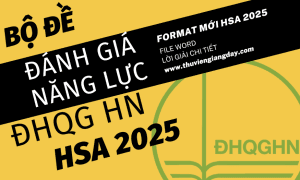 BỘ ĐỀ LUYỆN THI ĐÁNH GIÁ NĂNG LỰC HSA 2025 - ĐẠI HỌC QUỐC GIA HÀ NỘI (BẢN WORD GIẢI CHI TIẾT)