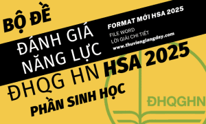 BỘ ĐỀ LUYỆN THI ĐÁNH GIÁ NĂNG LỰC HSA 2025 - PHẦN SINH HỌC - ĐẠI HỌC QUỐC GIA HÀ NỘI (BẢN WORD GIẢI CHI TIẾT)