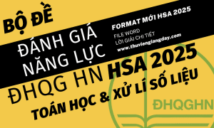 BỘ ĐỀ LUYỆN THI ĐÁNH GIÁ NĂNG LỰC HSA 2025 - TOÁN HỌC VÀ XỬ LÍ SỐ LIỆU - ĐẠI HỌC QUỐC GIA HÀ NỘI (BẢN WORD GIẢI CHI TIẾT)
