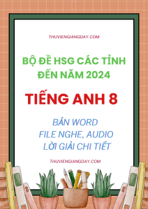 BỘ ĐỀ TỔNG HỢP HSG TIẾNG ANH 8 CÁC TỈNH ĐẾN NĂM 2024 ( File word, có nghe + lời giải chi tiết )