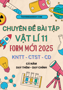 CHUYÊN ĐỀ BÀI TẬP CHÍNH KHÓA, DẠY THÊM VẬT LÍ LỚP 11 - FORM MỚI 2025 (chung 3 sách KNTT - CTST - CD)