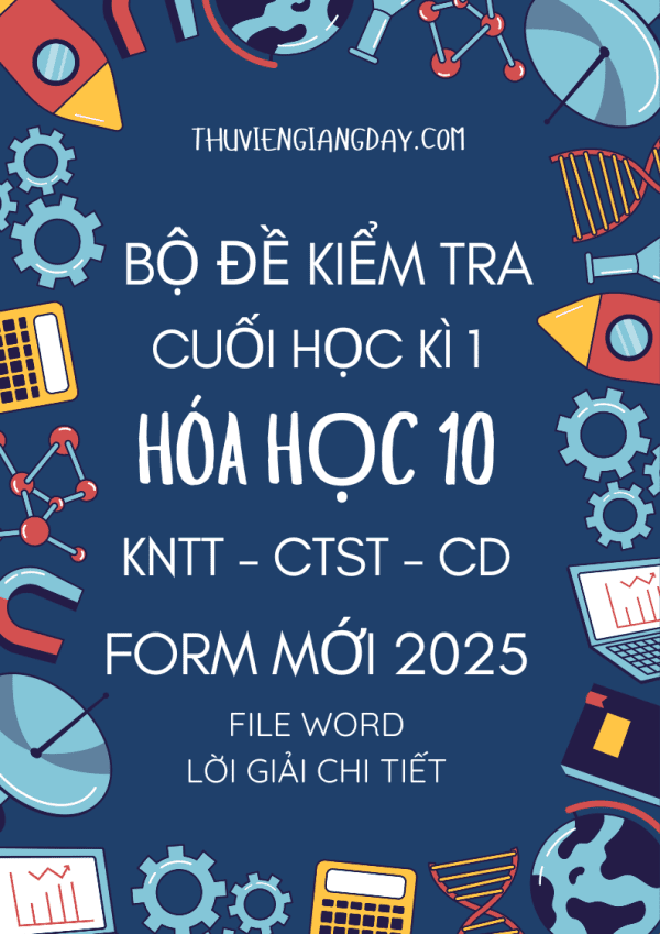 BỘ ĐỀ KIỂM TRA CUỐI KÌ 1 HÓA HỌC 10 FORM MỚI 2025 CHUNG 3 SÁCH KNTT - CTST - CÁNH DIỀU (BẢN WORD CÓ GIẢI CHI TIẾT)