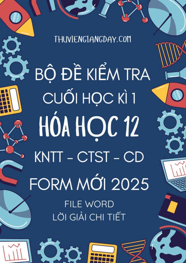BỘ ĐỀ KIỂM TRA CUỐI KÌ 1 HÓA HỌC 12 FORM MỚI 2025 CHUNG 3 SÁCH KNTT - CTST - CD (BẢN WORD CÓ GIẢI CHI TIẾT)