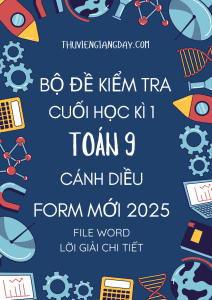 BỘ ĐỀ KIỂM TRA CUỐI KÌ 1 TOÁN 9 FORM MỚI 2025 - CÁNH DIỀU (BẢN WORD GIẢI CHI TIẾT)