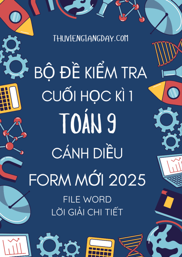 BỘ ĐỀ KIỂM TRA CUỐI KÌ 1 TOÁN 9 FORM MỚI 2025 - CÁNH DIỀU (BẢN WORD GIẢI CHI TIẾT)
