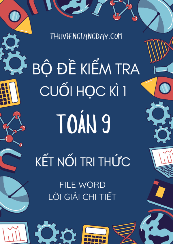 BỘ ĐỀ KIỂM TRA CUỐI KÌ 1 TOÁN 9 - KẾT NỐI TRI THỨC (BẢN WORD GIẢI CHI TIẾT)