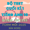 BỘ ĐỀ KIỂM TRA TEST CUỐI KÌ 1 TIẾNG ANH 10 GLOBAL SUCCESS - FORM MỚI 2025 (BẢN WORD CÓ GIẢI CHI TIẾT)