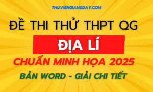 BỘ ĐỀ THI THỬ TN THPT - MÔN ĐỊA LÍ - NĂM 2025 - BÁM SÁT CẤU TRÚC ĐỀ MINH HỌA BGD MỚI NHẤT (Bản word giải chi tiết)