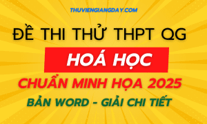 BỘ ĐỀ THI THỬ TN THPT - MÔN HÓA HỌC - NĂM 2025 - BÁM SÁT CẤU TRÚC ĐỀ MINH HỌA BGD MỚI NHẤT (Bản word giải chi tiết)