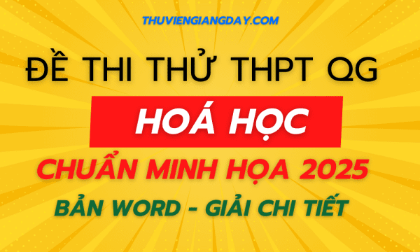 BỘ ĐỀ THI THỬ TN THPT - MÔN HÓA HỌC - NĂM 2025 - BÁM SÁT CẤU TRÚC ĐỀ MINH HỌA BGD MỚI NHẤT (Bản word giải chi tiết)