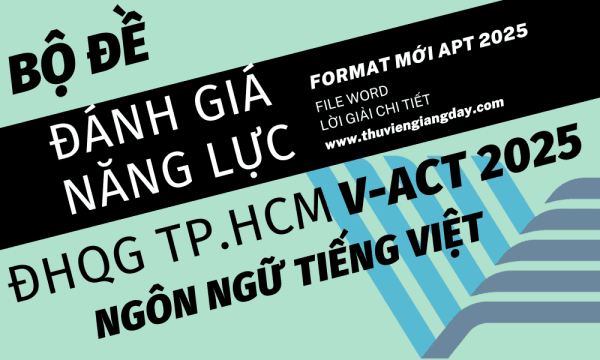 ĐỀ THI ĐÁNH GIÁ NĂNG LỰC V-ACT FORM 2025 - NGÔN NGỮ TIẾNG VIỆT - ĐẠI HỌC QUỐC GIA TP HCM WORD GIẢI CHI TIẾT