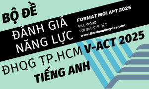 ĐỀ THI ĐÁNH GIÁ NĂNG LỰC V-ACT FORM 2025 - TIẾNG ANH - ĐẠI HỌC QUỐC GIA TP HCM WORD GIẢI CHI TIẾT