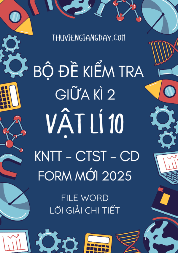 BỘ ĐỀ KIỂM TRA GIỮA KÌ 2 VẬT LÍ 10 FORM MỚI 2025 KNTT CTST CÁNH DIỀU WORD GIẢI CHI TIẾT