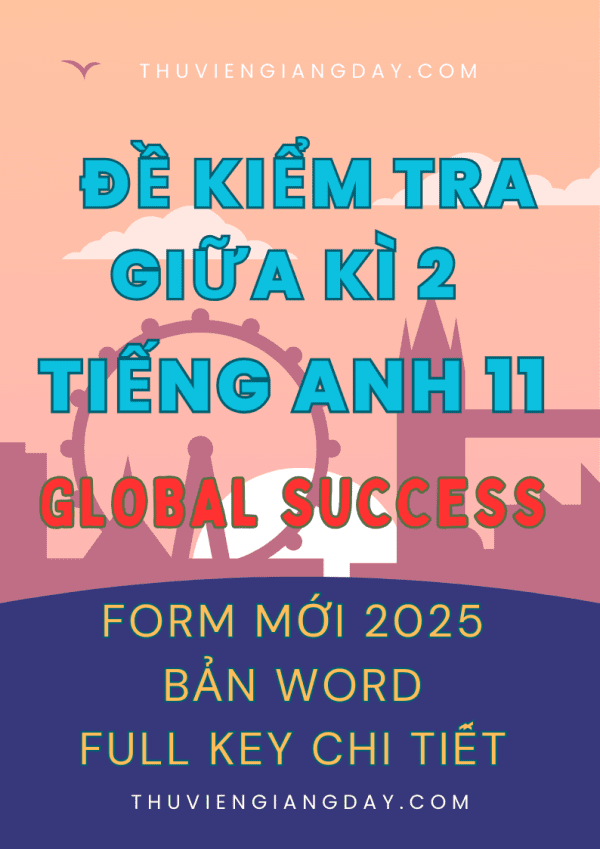 BỘ ĐỀ KIỂM TRA TEST GIỮA KÌ 2 TIẾNG ANH 11 GLOBAL SUCCESS FORM MỚI 2025 WORD KEY CHI TIẾT