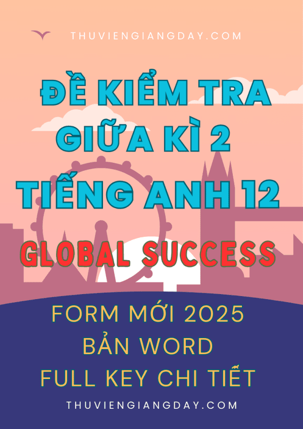 BỘ ĐỀ KIỂM TRA TEST GIỮA KÌ 2 TIẾNG ANH 12 GLOBAL SUCCESS FORM MỚI 2025 WORD KEY CHI TIẾT