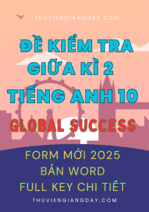 ĐỀ KIỂM TRA TEST GIỮA KÌ 2 TIẾNG ANH 10 GLOBAL SUCCESS FORM MỚI 2025 WORD KEY CHI TIẾT