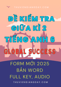 BỘ ĐỀ KIỂM TRA TEST GIỮA KÌ 2 TIẾNG ANH 6 GLOBAL SUCCESS FORM MỚI 2025 (BẢN WORD CÓ KEY, FILE NGHE)