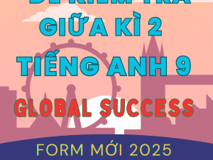 ĐỀ KIỂM TRA TEST GK2 TIẾNG ANH 9 GLOBAL SUCCESS FORM MỚI 2025 FILE WORD