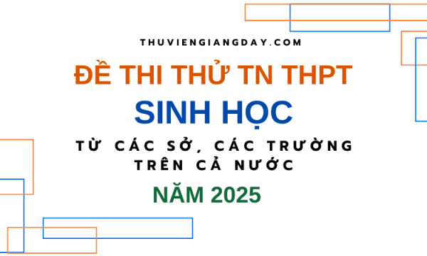 BỘ ĐỀ THI THỬ TN THPT TỪ CÁC TRƯỜNG CHUYÊN VÀ SỞ GIÁO DỤC CẢ NƯỚC – MÔN SINH HỌC – NĂM 2025 (Bản word giải chi tiết)