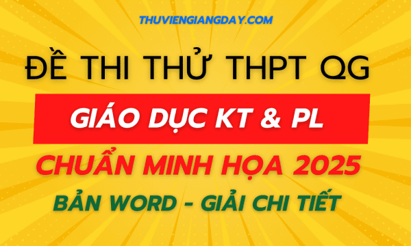 BỘ ĐỀ THI THỬ TN THPT - GIÁO DỤC KINH TẾ VÀ PHÁP LUẬT - NĂM 2025 - BÁM SÁT CẤU TRÚC ĐỀ MINH HỌA BGD MỚI NHẤT (Bản word giải chi tiết)