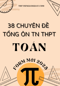 38 CHUYÊN ĐỀ TỔNG ÔN THI TN THPT MÔN TOÁN FORM MỚI 2025 WORD GIẢI CHI TIẾT