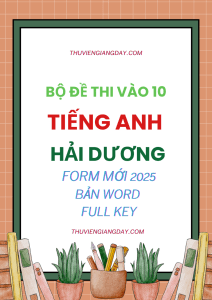 BỘ ĐỀ THI VÀO 10 MÔN TIẾNG ANH HẢI DƯƠNG FORM MỚI 2025 WORD CÓ KEY