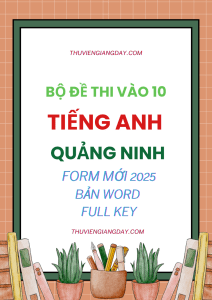 BỘ ĐỀ THI VÀO 10 MÔN TIẾNG ANH QUẢNG NINH FORM MỚI 2025 WORD CÓ KEY