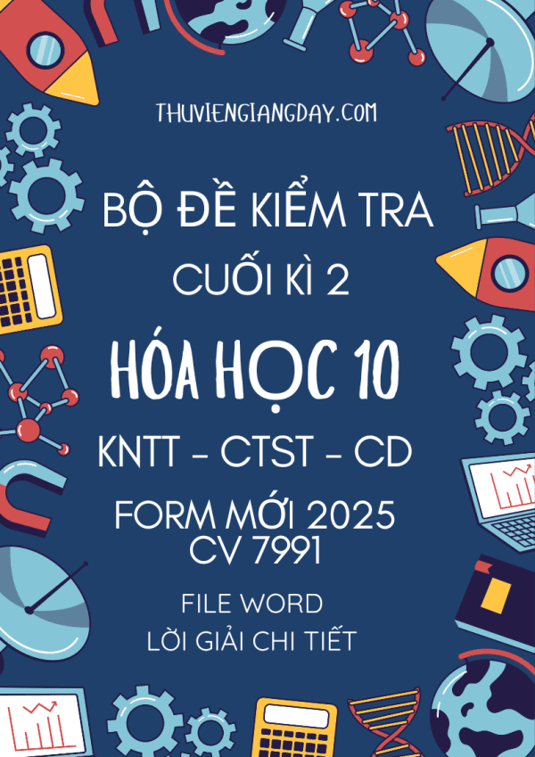 BỘ ĐỀ KIỂM TRA CUỐI KÌ 2 HÓA HỌC 10 FORM MỚI 2025 CHUNG 3 SÁCH KNTT CTST CÁNH DIỀU CV 7991 WORD GIẢI CHI TIẾT