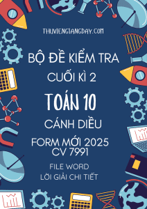 BỘ ĐỀ KIỂM TRA CUỐI KÌ 2 TOÁN 10 FORM MỚI 2025 CÁNH DIỀU CV 7991 WORD GIẢI CHI TIẾT