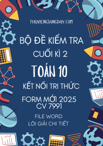 BỘ ĐỀ KIỂM TRA CUỐI KÌ 2 TOÁN 10 KNTT FORM MỚI 2025 KẾT NỐI TRI THỨC CV 7991 WORD GIẢI CHI TIẾT