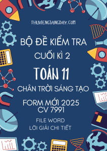 BỘ ĐỀ KIỂM TRA CUỐI KÌ 2 TOÁN 11 CTST FORM MỚI 2025 CHÂN TRỜI SÁNG TẠO CV 7991 WORD GIẢI CHI TIẾT