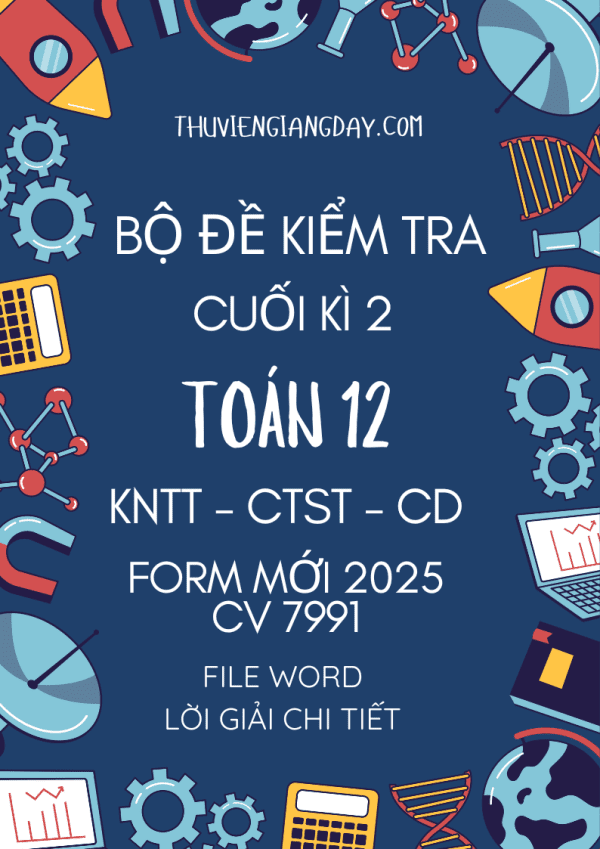 BỘ ĐỀ KIỂM TRA CUỐI KÌ 2 TOÁN 12 FORM MỚI 2025 CHUNG 3 SÁCH KNTT CTST CÁNH DIỀU CV 7991