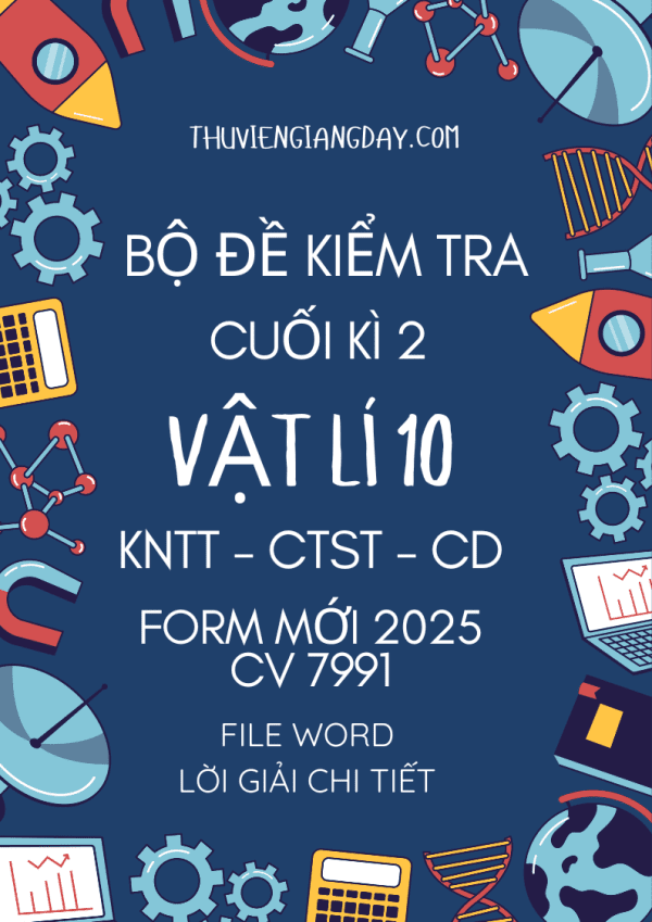 BỘ ĐỀ KIỂM TRA CUỐI KÌ 2 VẬT LÍ 10 FORM MỚI 2025 CHUNG 3 SÁCH KNTT CTST CD CV 7991 WORD GIẢI CHI TIẾT
