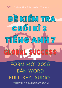 BỘ ĐỀ KIỂM TRA TEST CUỐI KÌ 2 TIẾNG ANH 7 GLOBAL SUCCESS FORM MỚI 2025 WORD CÓ KEY FILE NGHE AUDIO