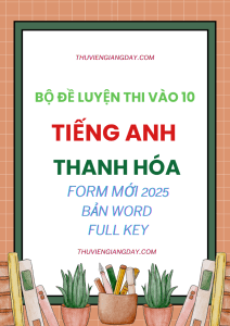 BỘ ĐỀ LUYỆN THI VÀO 10 MÔN TIẾNG ANH THANH HÓA FORM MINH HỌA 2025 BẢN WORD CÓ KEY