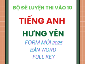 BỘ ĐỀ THI VÀO 10 MÔN TIẾNG ANH HƯNG YÊN FORM MỚI 2025 BẢN WORD CÓ KEY